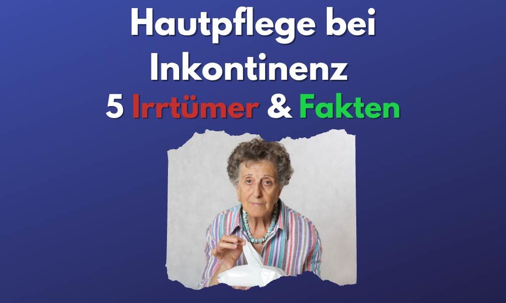 5 Irrtümer und Fakten zur Hautpflege bei Inkontinenz Mobile